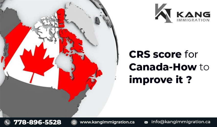 CRS score for Canada-How to improve it ? - Kang Immigration